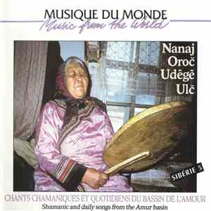 Various - Nanaj / Oroč / Udēgē / Ulč - Chants Chamaniques et Quotidiens Du Bassin De L'amour (Shamanic And Daily Songs From The Amur Basin)