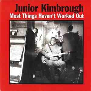 Junior Kimbrough - Most Things Haven't Worked Out