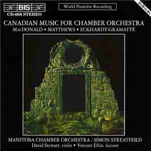 MacDonald · Matthews · Eckhardt-Gramatté · Manitoba Chamber Orchestra / Simon Streatfeild · David Stewart  · Vincent Ellin - Canadian Music For Chamber Orchestra