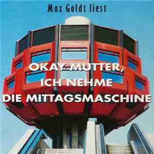 Max Goldt - Okay Mutter, Ich Nehme Die Mittagsmaschine