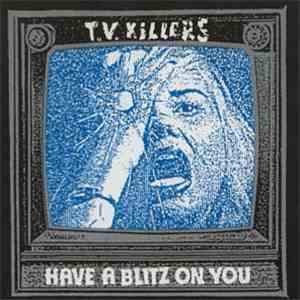 T.V. Killers - Have A Blitz On You