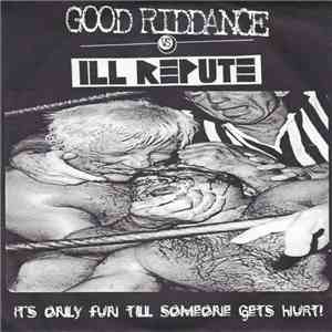 Good Riddance Vs. Ill Repute - It's Only Fun Till Someone Gets Hurt!