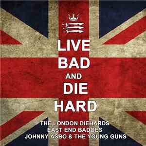 Johnny Asbo & The Young Guns / East End Badoes / The London Diehards - Live Bad And Die Hard
