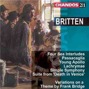 Britten - Four Sea Interludes / Passacaglia / Young Apollo / Lachrymae / Simple Symphony / Suite From 'Death In Venice' / Variations On A Theme By Frank Bridge