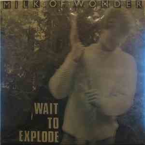 Milk Of Wonder - Wait To Explode