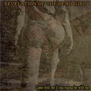 Revelation Of The Dead Girl - Come With Me If You Wanna Be With Me