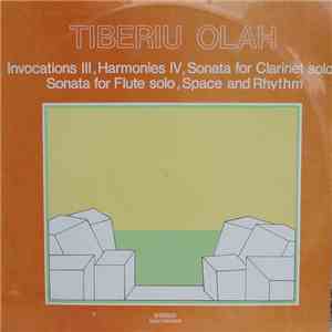 Tiberiu Olah - Invocations III, Harmonies IV, Sonata For Clarinet Solo, Sonata For Flute Solo, Space And Rhythm