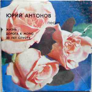 Юрий Антонов - Жизнь / Дорога К Морю / Двадцать Лет Спустя