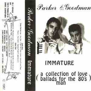 Parker & Goodman - Immature (A Collection Of Love Ballads For The 80's Man)