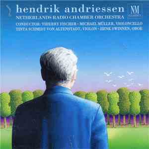 Hendrik Andriessen - Netherlands Radio Chamber Orchestra, Thierry Fischer , Michael Müller , Tinta Schmidt von Altenstadt, Henk Swinnen - Hendrik Andriessen