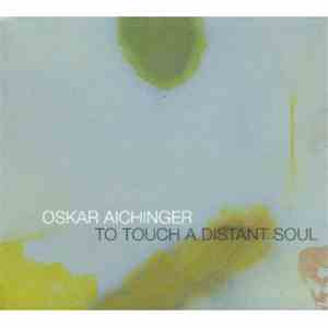 Oskar Aichinger - To Touch A Distant Soul