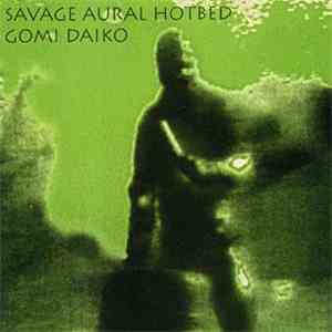 Savage Aural Hotbed - Gomi Daiko