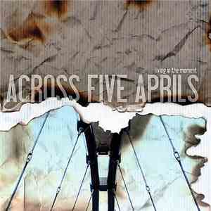 Across Five Aprils - Living In The Moment
