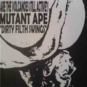 Are The Volcanoes Still Active? / Mutant Ape - Dirty Filth Swings