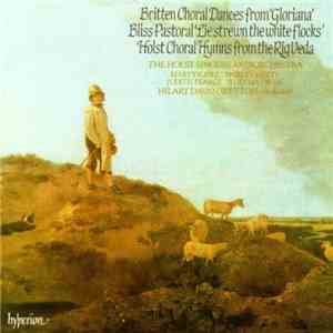 Britten / Bliss / Holst - The Holst Singers, The Holst Orchestra, Hilary Davan Wetton - Choral Dances From 'Gloriana' / Pastoral 'Lie Strewn The White Flocks' / Choral Hymns From The Rig Veda