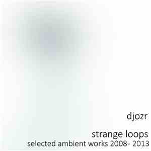 Djozr - Strange Loops // Selected Ambient Works 2008 - 2013