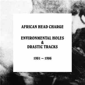 African Head Charge - Environmental Holes & Drastic Tracks 1981 – 1986