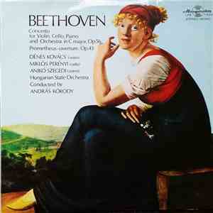 Beethoven, Dénes Kovács, Miklós Perényi, Anikó Szegedi, Hungarian State Orchestra, András Kórodi - Concerto For Violin, Cello.Piano And Orchestra In C Major. Op.56 / Prometheus Overture Op. 43