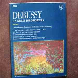 Claude Debussy, Louis De Froment - His Works For Orchestra Volume I: La Mer, Prelude A L'Apres-midi D'un Faune, La Plus Que Lente, Le Martyre De Saint Sebastien, Le Triomphe De Bacchus, Le Roi Lear, Marche Ecossaise, La Boit A Joujoux, Excerpts From L'Enf