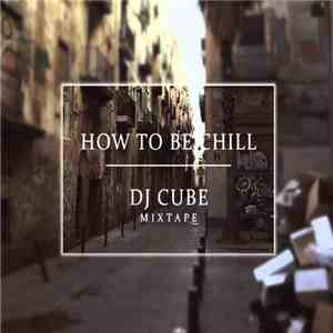 DJ Cube - How To Be Chill