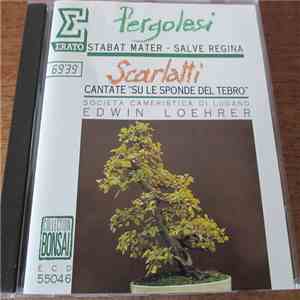 Pergolesi - Scarlatti - Societa Cameristica Di Lugano conducted by Edwin Loehrer - Pergolesi: Stabat Mater - Salve Regina / Scarlatti: Cantate "Su Le Sponde Del Tebro"