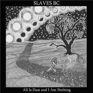 Slaves BC - All Is Dust And I Am Nothing