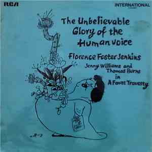 Florence Foster Jenkins / Jenny Williams And Thomas Burns - The Unbelievable Glory Of The Human Voice
