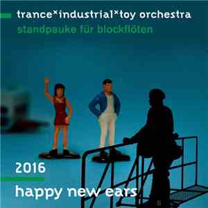 TranceIndustrialToy Orchestra - Standpauke Für Blockflöten - Happy New Ears 2016