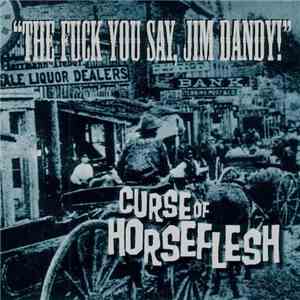 Curse Of Horseflesh - The Fuck You Say, Jim Dandy!