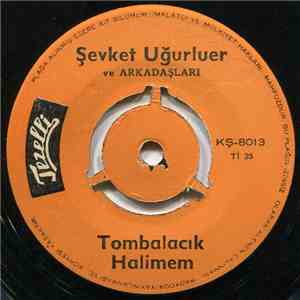 Şevket Uğurluer ve Arkadaşları - Tombalacık Halimem / Darıldın Mı Cicim Bana