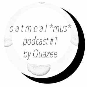 Quazee - Oatmeal mus Podcast # 1