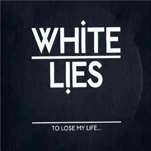 White Lies  - To Lose My Life...