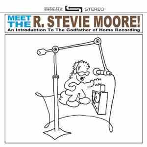 R. Stevie Moore - Meet The R. Stevie Moore! An Introduction To The Godfather Of Home Recording