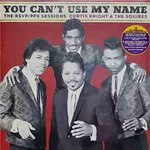 Curtis Knight & The Squires - You Can't Use My Name: The RSVP / PPX Sessions