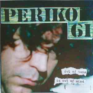 Periko 61 - Out Of Tune Is Out Of Mind