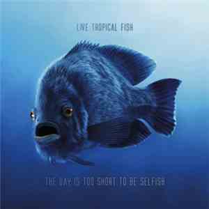 Live Tropical Fish - The Day Is Too Short To Be Selfish