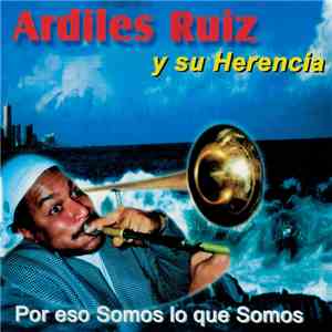 Ardiles Ruiz - Y Su Herencia - Por Eso Somos Lo Que Somos