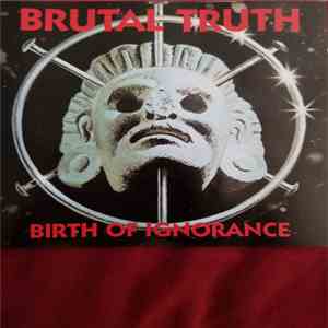 Brutal Truth - Birth Of Ignorance