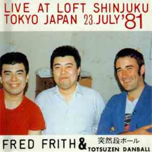 Fred Frith & Totsuzen Danball - Live At Loft Shinjuku Tokyo Japan 23 July '81