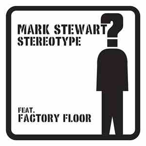 Mark Stewart Featuring Factory Floor - Stereotype
