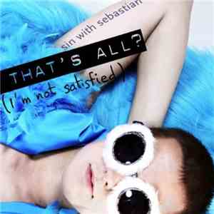 Sin With Sebastian - That's All? (I'm Not Satisfied)