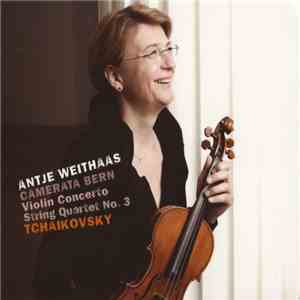 Antje Weithaas, Camerata Bern, Tchaikovsky - Violin Concerto, String Quartet No. 3