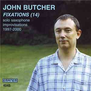 John Butcher - Fixations  - Solo Saxophone Improvisations 1997 - 2000