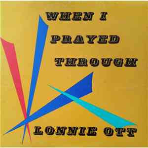 Lonnie Ott  - When I Prayed Through