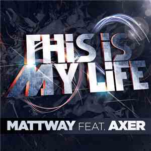 Mattway Feat. Axer  - This Is My Life