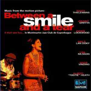 Johnny Griffin, Toots Thielemans, Lisa Nilsson, Didier Lockwood, Niels Lan Doky, Mads Vinding, Albert "Tootie" Heath - Music From The Motion Picture: Between A Smile And A Tear (A Tribute To Jazzclub Montmartre In Copenhagen)