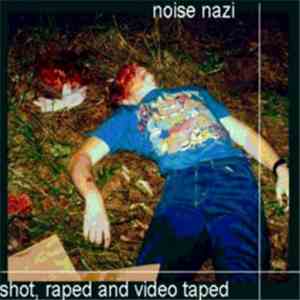 Noise Nazi - Shot, Raped And Video Taped