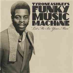 Tyrone Ashley's Funky Music Machine - Let Me Be Your Man