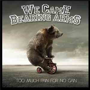 We Came Bearing Arms - Too Much Pain For No Gain