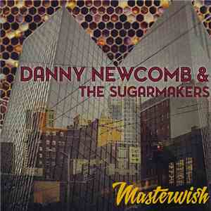 Danny Newcomb & The Sugarmakers - Masterwish